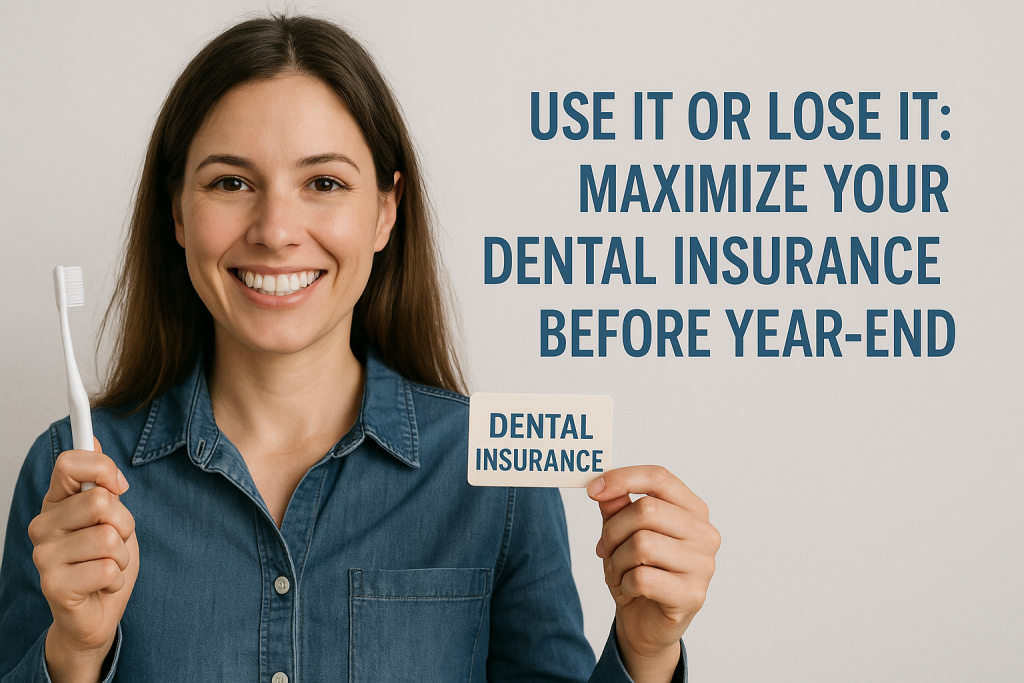 Use It or Lose It Maximize Your Dental Insurance Before Year-End